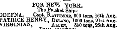 FOB. NEV^ YOUK. The P»x;ket Ships ODEFN A. Capt. B^thbokb, 800 tons, 16th Aug. PATRICK HENRY, Delako?1000 toni 21st Au£ VIRGINIAN, Allen, 800 tonj, 26th Aug. FORNEY YORK. The Packet Ships ODEFN A. Capt. P^thbokb, 800 tons, 16th Aug. PATRICK HENRY, Delako?1000 toni 21st Axxr VIRGINIAN, Allen, 800 tonB, 26th Aug. boston
