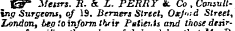 ^" Metsrs. . & . PERRY . Co , Consulting Surgeons, of 19. Bemers Street, Oxfmd Street, TJondon t tea to inform thtir Petiei.is and those desir-