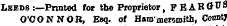 Leeds ;—Printed for the Proprietor, FEARQ^ 8 O'CONNOR, Esq. of HaromeRsmith, Count?