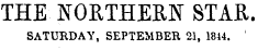 THE NORTHERN STAR. SATURDAY, SEPTEMBER 21, 1844. '