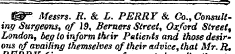 ftLKti t^° Messrs. R. & L. PERR Y & Co., Consulting Surgeons, of 19, Berners Street, Oxford Street', London, beg to inform their Patients and those desirous of availing themselves of their advice, that Mr.R,