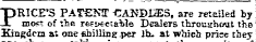 T)RICE'S PATENT -CANDLES, are retailed by JL mo?t of the resyectafele Dealers throughout the Xingdera at one shilling per lh- at which price they