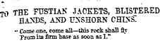 TO THE FUSTIAN JACKETS, BLISTERED HA^BS, AM) UNSHORN CHINS ' *• Come-one, come all—this rock shall fly Trom its firm base as soon as I."