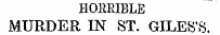 HORRIBLE MURDER IN ST. GILES'S.