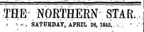 THE NORTHERN STAR. ,.• ¦ ¦ .*>, SATUBDAY, APRIL 26, 1815. , " ¦ ;