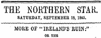THE NORTHERN STAR. SATUUDAY, SEPTEMBER 13, 1845. MORE OF "IRELAND'S RUIN:" OR THE