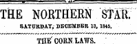 THE NORTHERN STAR; SATURDAY, DECEMBER 13, 1845. THE ' CORN LAWS.