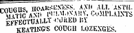 •" . . rmifiHS HOAJt^Ni:^. AXU ALL ASTiU MVm ANI&gt; 1'1-!.\1.&gt;NA!!V, Cu.MPl.AlXTS EFFECTUA LLY &lt;-JREU liY KEAT1NGS COUCH LOZENGES.