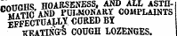 - . ™~ . «n -r -r . n-n» tWTSGUS HOARSENESS, AND ALL ASTHMATIC AND PULMONARY COMPLAINTS EFFECTUALLY CORED BY ttraTTNG'S COUGH LOZENGES.