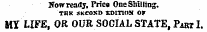 How ready. Tries One Shilling. TBK SECOND EDITIOS OF MY LIFE, OR OUR SOCIAL STATE , Part I. ¦