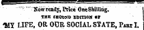 " ' Kowreaaj, PriceOneShilling. THK SECOND EDITION •* -MY LIFE, OR OUR SOCIAL STATE, Part I.