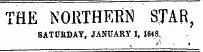 THE NORTHERN STAR , SATDBDAY, JANUARY 1, 1848. y- - »