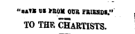 "savK OI *R0M OOR FRISSOI ." TO THE CHARTISTS.