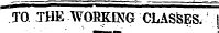 to TTirwoTiTrrr^n n.^'irr-: ' 1 "Ttq the working classes, j