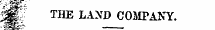 ¦ • • i-SSf; | | p THE LAND COMPANY.