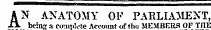 AN ANATOMY OF PARLIAMENT, beins a comnlete Account of the MEMBERS OF TOE