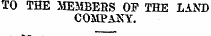 TO THE MEMBERS O F THE L A X D COMPANY.
