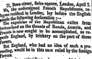71, Dean-sfreet, Soho-square, London, April 7. \ fe ' the undersigned Trench Republicans, retirees residents London; lay before the English «Mpleth9 following declaration:— ! 'ifce expulsion of the Republican exiles from Switzerland on the threats of Russia , Austria, and pmssia is now sought to be accomplished, as regards England, by trickery on the part of these yo*ets. ¦ Bat England, who had no idea of such aproning, would be in this case ruled by the foreign Pofferi. . ... . " ¦ ¦ ¦: