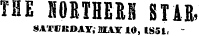 THE KORTHERH STAR, SATCUDAY, MAX 10, 1851, -