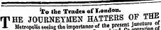 To the Trades of Toadon. THE JOURNEYMEN HATTERS OF THE Metrooolis seans the importance of the present jM«nre of
