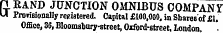 ft BAND JUNCTION OMNIBUS COMPANY U Prorisionallyregistered. Capital£100,000,inSharesof£1. Office, 36, Bloomsbury-street , Oiford-street. London.