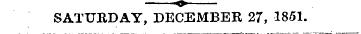 «o> SATURDAY, DECEMBER 27, 1851.