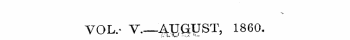 VOL.- V—AJJ OUST, 1860. XXV.— Mabch. |. XXVIIL—June. XXVI.—Apeil. XXIX.—July. XXVII— May. . XXX August.